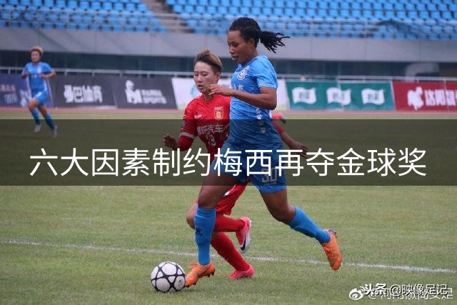 六大因素制约梅西再夺金球奖